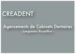  
CREADENT

 Agencements de Cabinets Dentaires
- Languedoc Roussillon -
