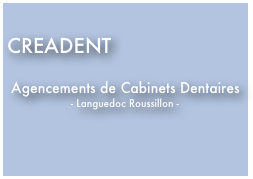 
CREADENT

 Agencements de Cabinets Dentaires
- Languedoc Roussillon -
